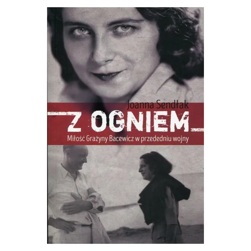 Z OGNIEM MIŁOŚĆ GRAŻYNY BACEWICZ W PRZEDEDNIU WOJNY Joanna Sendłak - Skarpa Warszawska