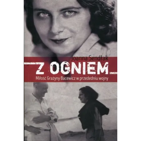 Z OGNIEM MIŁOŚĆ GRAŻYNY BACEWICZ W PRZEDEDNIU WOJNY Joanna Sendłak - Skarpa Warszawska