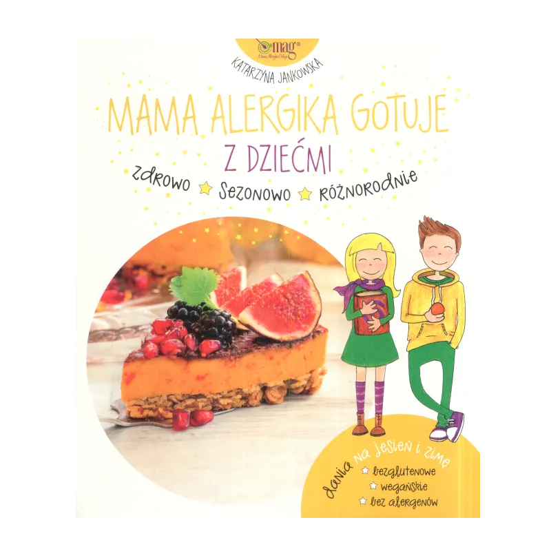 MAMA ALERGIKA GOTUJE Z DZIEĆMI DANIA NA JESIEŃ I ZIMĘ Katarzyna Jankowska - Mag
