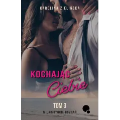 KOCHAJĄC CIEBIE. W LABIRYNCIE DOZNAŃ 3 Karolina Zielińska - Dlaczemu