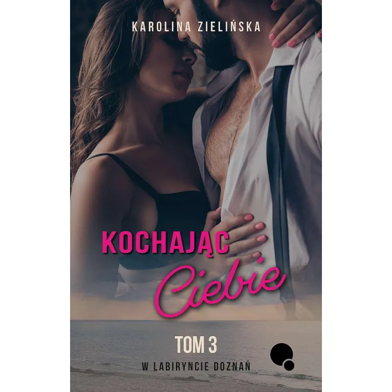 KOCHAJĄC CIEBIE. W LABIRYNCIE DOZNAŃ 3 Karolina Zielińska - Dlaczemu