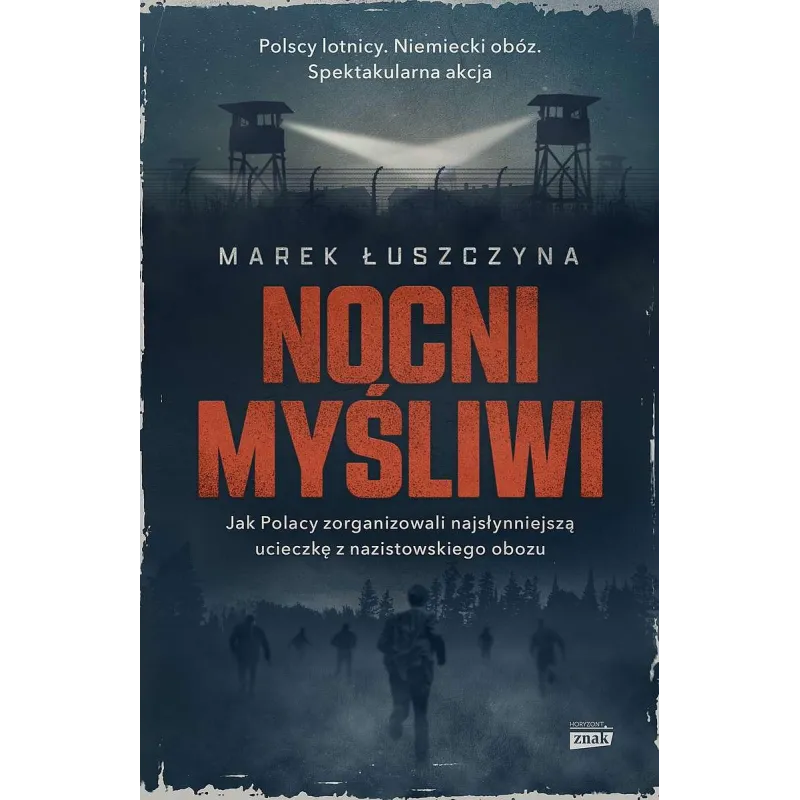 NOCNI MYŚLIWI. JAK POLACY ZORGANIZOWALI NAJSŁYNNIEJSZĄ UCIECZKĘ Z NAZISTOWSKIEGO OBOZU - Znak