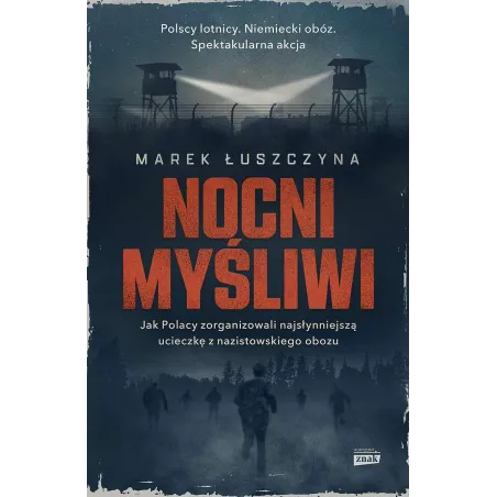Nocni Myśliwi. Jak Polacy Zorganizowali Najsłynniejszą Ucieczkę Z Nazistowskiego Obozu