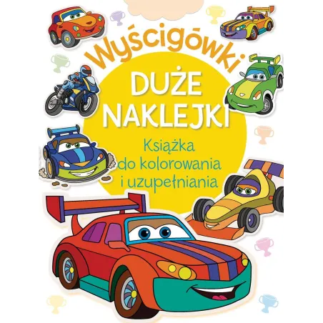 WYŚCIGÓWKI. DUŻE NAKLEJKI. KSIĄŻKA DO KOLOROWANIA I UZUPEŁNIANIA