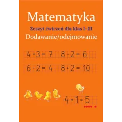Matematyka. Dodawanie/odejmowanie. Zeszyt ćwiczeń dla klas 13 Monika Ostrowska
