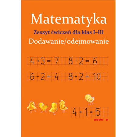 Matematyka. Dodawanie/odejmowanie. Zeszyt ćwiczeń dla klas 13 Monika Ostrowska