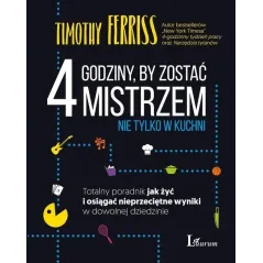 4 GODZINY BY ZOSTAĆ MISTRZEM NIE TYLKO KUCHNI Timothy Ferriss - Laurum