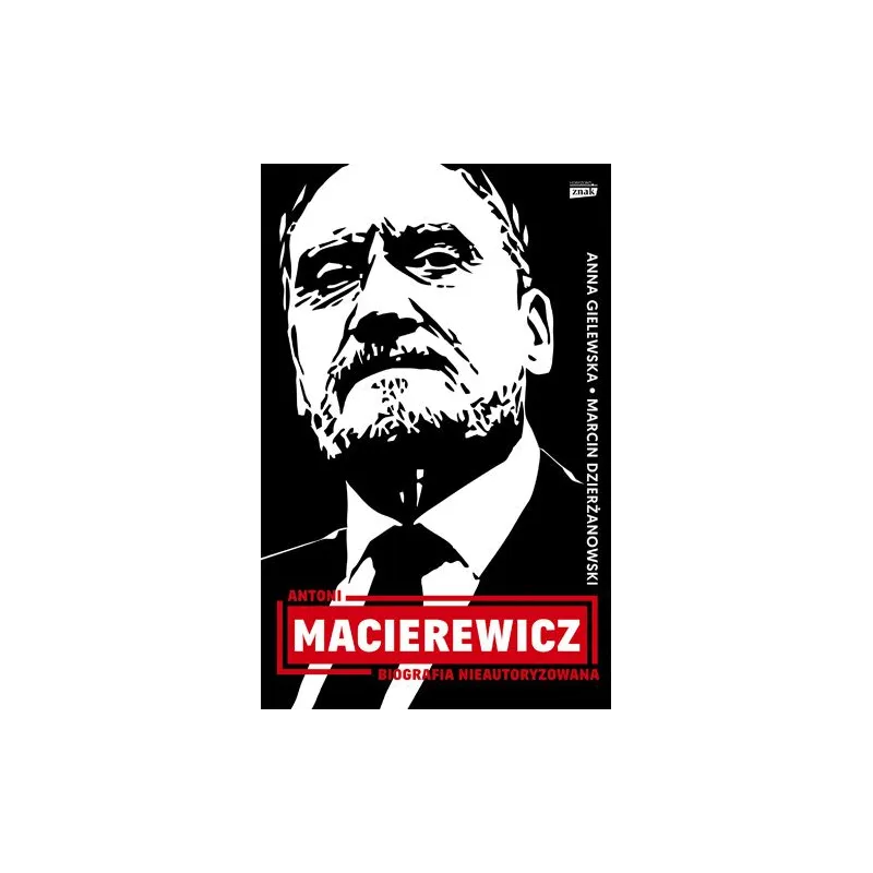 ANTONI MACIEREWICZ BIOGRAFIA NIEAUTORYZOWANA Anna Gielewska, Marcin Dzierżanowski - Znak Horyzont ANTONI MACIEREWICZ BIOGRAFIA NIEAUTORYZOWANA Anna Gielewska, Marcin Dzierżanowski - Znak Horyzont