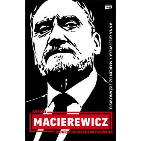 ANTONI MACIEREWICZ BIOGRAFIA NIEAUTORYZOWANA Anna Gielewska, Marcin Dzierżanowski - Znak Horyzont