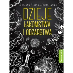 DZIEJE ŁAKOMSTWA I OBŻARSTWA Adrianna Stawska-Ostaszewska - Świat Książki