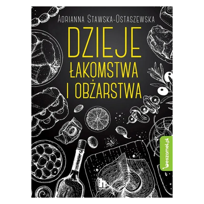 DZIEJE ŁAKOMSTWA I OBŻARSTWA Adrianna Stawska-Ostaszewska - Świat Książki DZIEJE ŁAKOMSTWA I OBŻARSTWA Adrianna Stawska-Ostaszewska - Świat Książki