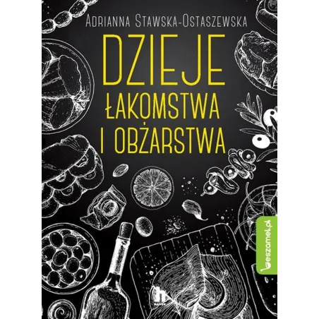 Dzieje Łakomstwa I Obżarstwa Adrianna Stawska-Ostaszewska Dzieje Łakomstwa I Obżarstwa Adrianna Stawska-Ostaszewska