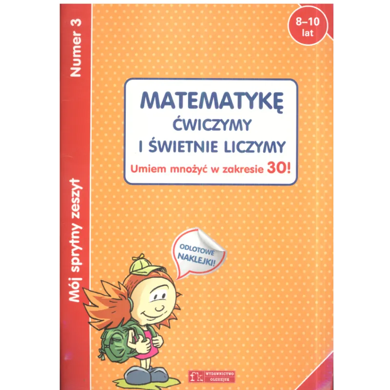 MÓJ SPRYTNY ZESZYT 3. MATEMATYKĘ ĆWICZYMY I ŚWIETNIE LICZYMY. UMIEM MNOŻYĆ W ZAKRESIE 30! 8-10 LAT - Olesiejuk