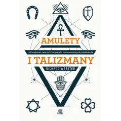 AMULETY I TALIZMANY. JAK WYBIERAĆ TWORZYĆ I KORZYSTAĆ Z MOCY MAGICZNYCH PRZEDMIOTÓW - Illuminatio