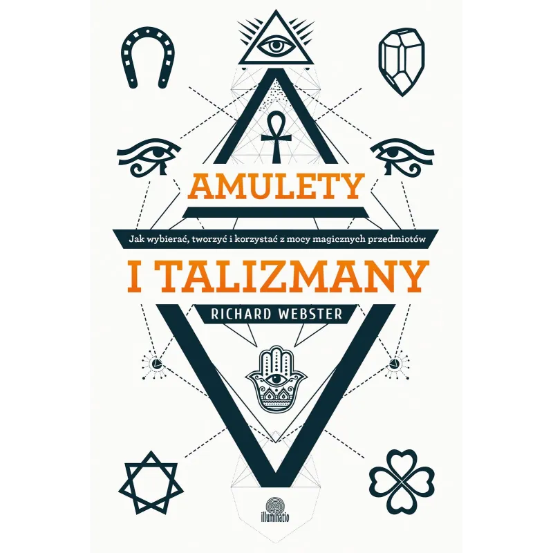 AMULETY I TALIZMANY. JAK WYBIERAĆ TWORZYĆ I KORZYSTAĆ Z MOCY MAGICZNYCH PRZEDMIOTÓW - Illuminatio