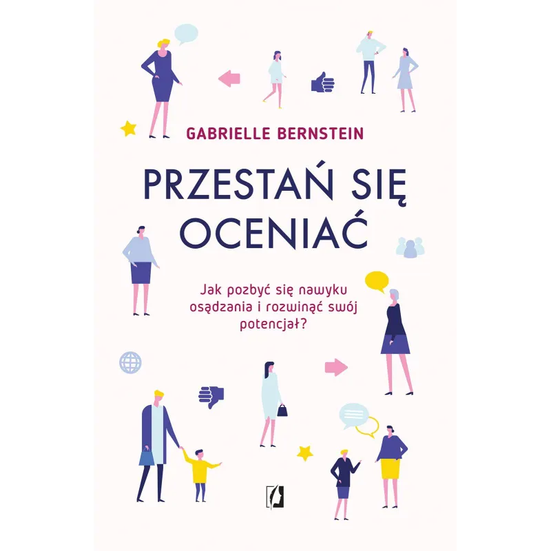 PRZESTAŃ SIĘ OCENIAĆ JAK POZBYĆ SIĘ NAWYKU OSĄDZANIA I ROZWINĄĆ SWÓJ POTENCJAŁ Gabrielle Bernstein - Kobiece