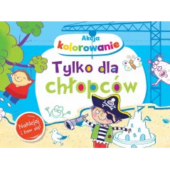 AKCJA KOLOROWANIE! TYLKO DLA CHŁOPCÓW Anna Wiśniewska - Olesiejuk