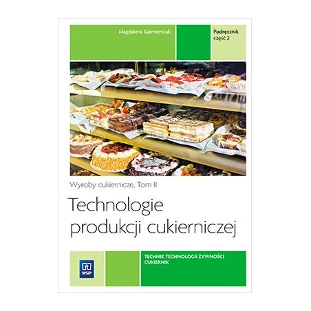 Technologie Produkcji Cukierniczej. Wyroby Cukiernicze. Podręcznik Do Nauki Zawodu Cukiernik Technik Technologii Żywności