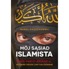 MÓJ SĄSIAD ISLAMISTA TUNIS PARYŻ BRUKSELA Marek Orzechowski - Muza