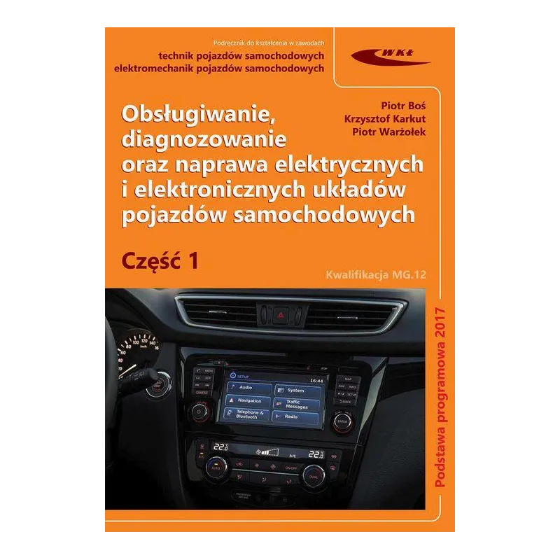 Obsługiwanie diagnozowanie oraz naprawa elektrycznych i elektronicznych układów pojazdów samochodów Cz. 1. Piotr Boś,Krzysztof K Obsługiwanie diagnozowanie oraz naprawa elektrycznych i elektronicznych układów pojazdów samochodów Cz. 1. Piotr Boś,Krzysztof K