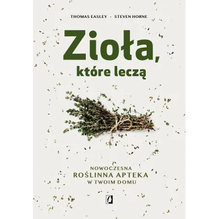 ZIOŁA, KTÓRE LECZĄ. NOWOCZESNA ROŚLINNA APTEKA W TWOIM DOMU - Kobiece