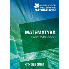 INFORMATOR O EGZAMINIE MATURALNYM Z MATEMATYKI OD ROKU SZKOLNEGO 2024/2025 POZIOM PODSTAWOWY