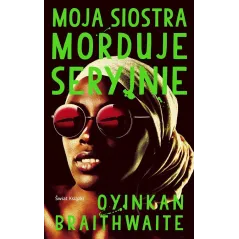 MOJA SIOSTRA MORDUJE SERYJNIE Oyinkan Braithwaite - Świat Książki