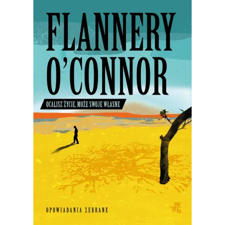 OCALISZ ŻYCIE MOŻE SWOJE WŁASNE OPOWIADANIA ZEBRANE Flannery Oconnor - WAB