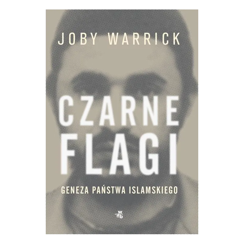 CZARNE FLAGI. GENEZA PAŃSTWA ISLAMSKIEGO Joby Warrick - WAB