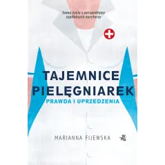 TAJEMNICE PIELĘGNIAREK FAKTY I UPRZEDZENIA Marianna Fijewska - WAB