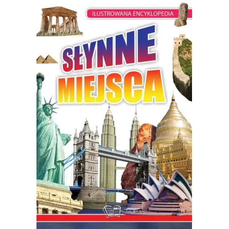 SŁYNNE MIEJSCA. ILUSTROWANA ENCYKLOPEDIA