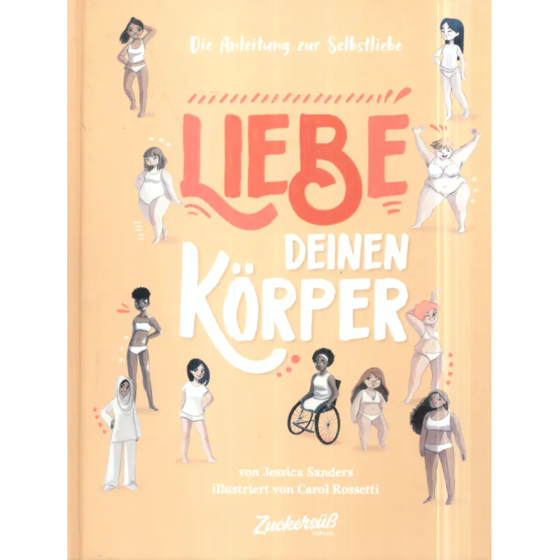 DIE ANLEITUNG ZUR SELBSTLIEBE. LIEBE DEINEN KORPER Carol Rossetti, Jessica Sanders - Zuckersuess Verlag