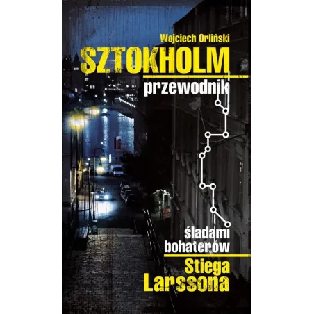 SZTOKHOLM PRZEWODNIK ILUSTROWANY ŚLADAMI BOHATERÓW STIEGA LARSSONA Wojciech Orliński - Pascal