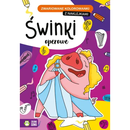 ŚWINKI OPEROWE. ZWARIOWANE KOLOROWANKI Z NAKLEJKAMI 4+ - Zielona Sowa