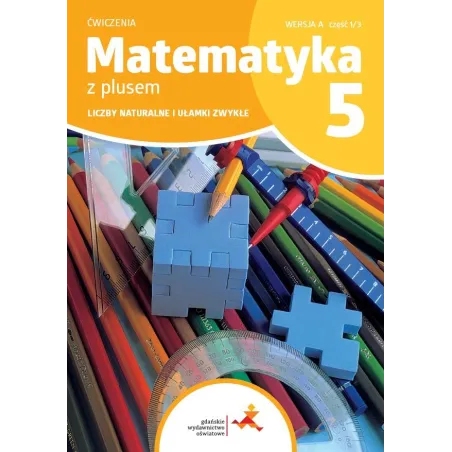 Matematyka Z Plusem Ćwiczenia Dla Klasy 5 Liczby Naturalne I Ułamki Zwykłe Wersja A Część 1/3 Szkoła Podstawowa Matematyka Z Plusem Ćwiczenia Dla Klasy 5 Liczby Naturalne I Ułamki Zwykłe Wersja A Część 1/3 Szkoła Podstawowa