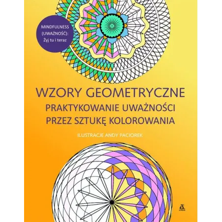 MINDFULNESS WZORY GEOMETRYCZNE. PRAKTYKOWANIE UWAŻNOŚCI PRZEZ SZTUKĘ KOLOROWANIA