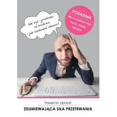 ZDUMIEWAJĄCA SIŁA PRZETRWANIA JAK ŻYĆ I PRZETRWAĆ ZA BIURKIEM I JAK ZACHOWAĆ ZDROWIE? Paweł Lipnicki - Poligraf