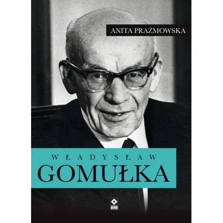 WŁADYSŁAW GOMUŁKA Anita Prażmowska - Wydawnictwo RM