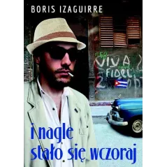 I NAGLE STAŁO SIĘ WCZORAJ Boris Rodolfo Izaguirre - Muza