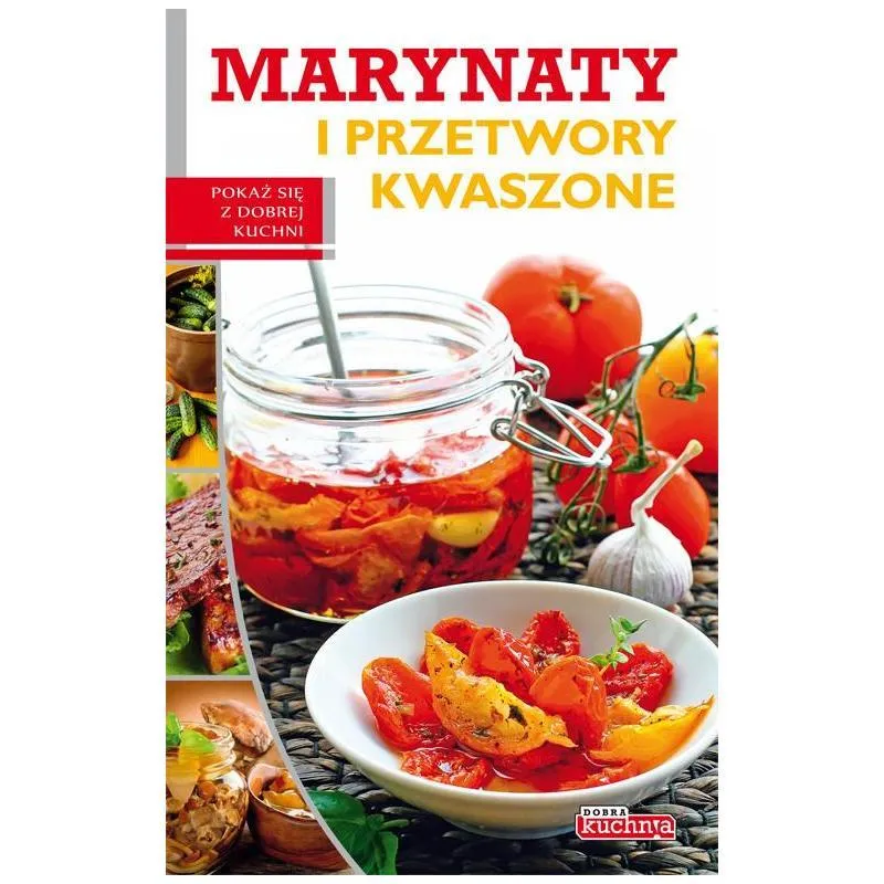 MARYNATY I PRZETWORY KWASZONE. DOBRA KUCHNIA - Dragon MARYNATY I PRZETWORY KWASZONE. DOBRA KUCHNIA - Dragon