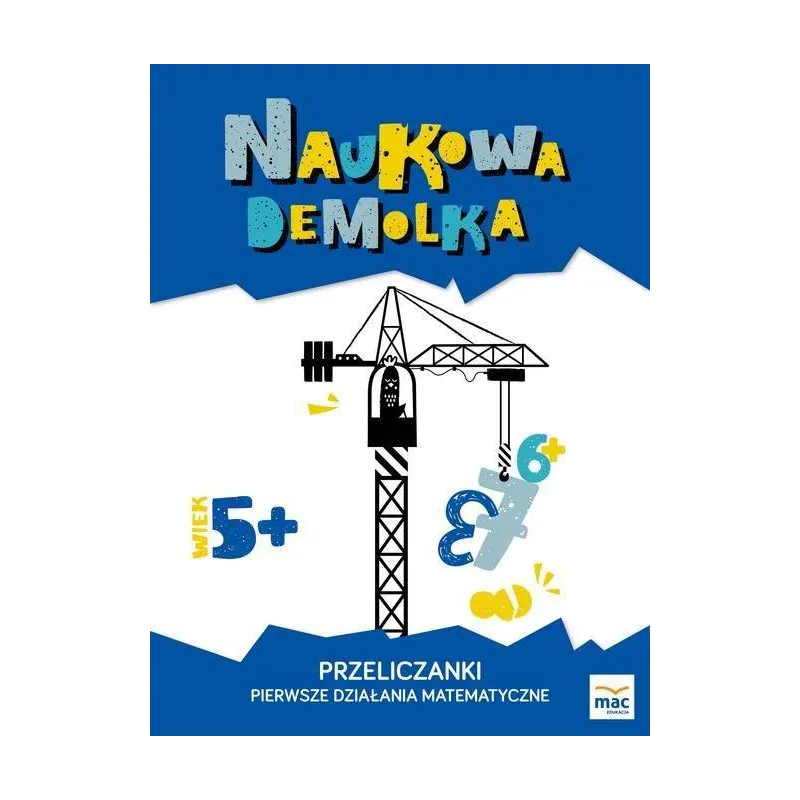 PRZELICZANKI PIERWSZE DZIAŁANIA MATEMATYCZNE 5+ Wiesława Żaba-Żabińska, Magdalena Marczewska - MAC Edukacja PRZELICZANKI PIERWSZE DZIAŁANIA MATEMATYCZNE 5+ Wiesława Żaba-Żabińska, Magdalena Marczewska - MAC Edukacja
