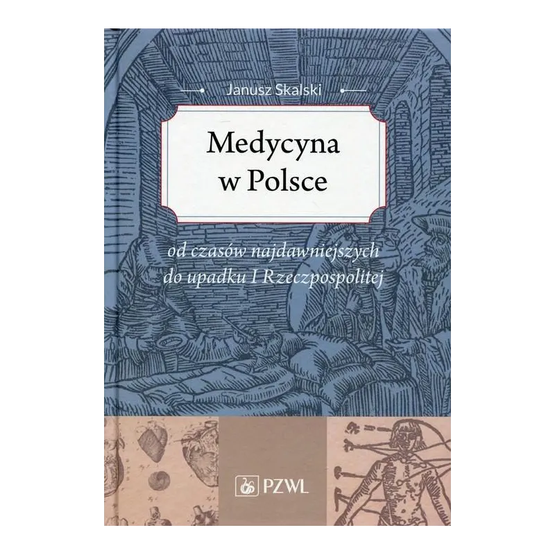 MEDYCYNA W POLSCE OD CZASÓW NAJDAWNIEJSZYCH DO UPADKU I RZECZPOSPOLITEJ. ZARYS - Wydawnictwo Lekarskie PZWL