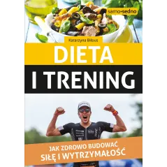 DIETA I TRENING JAK ZDROWO BUDOWAĆ SIŁĘ I WYTRZYMAŁOŚĆ Katarzyna Biłous - Edgard