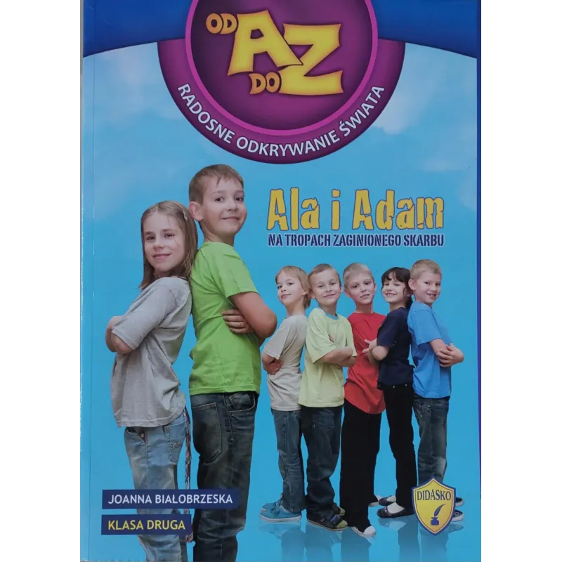 OD A DO Z RADOSNE ODKRYWANIE ŚWIATA KLASA 2 ALA I ADAM NA TROPACH ZAGINIONEGO SKARBU OD A DO Z RADOSNE ODKRYWANIE ŚWIATA KLASA 2 ALA I ADAM NA TROPACH ZAGINIONEGO SKARBU