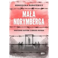 Mała Norymberga. Historie katów z Gross Rosen wyd. specjalne Agnieszka Dobkiewicz