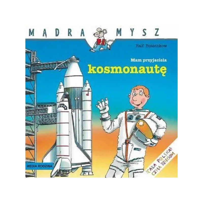 MAM PRZYJACIELA KOSMONAUTĘ MĄDRA MYSZ Ralf Butschkow - Media Rodzina MAM PRZYJACIELA KOSMONAUTĘ MĄDRA MYSZ Ralf Butschkow - Media Rodzina