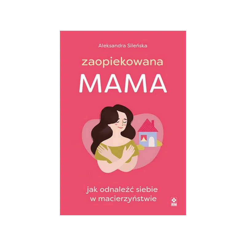 ZAOPIEKOWANA MAMA. JAK ODNALEŹĆ SIEBIE W MACIERZYŃSTWIE