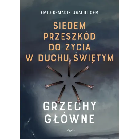 Siedem Przeszkód Do Życia W Duchu Świętym. Grzechy Główne Siedem Przeszkód Do Życia W Duchu Świętym. Grzechy Główne
