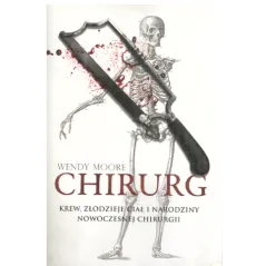 CHIRURG KREW ZŁODZIEJE CIAŁ I NARODZINY NOWOCZESNEJ CHIRURGII Wendy Moore - Znak