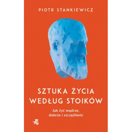 Sztuka Życia Według Stoików. Jak Żyć Mądrze Dobrze I Szczęśliwie Sztuka Życia Według Stoików. Jak Żyć Mądrze Dobrze I Szczęśliwie